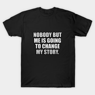 Nobody But Me Is Going To Change My Story T-Shirt